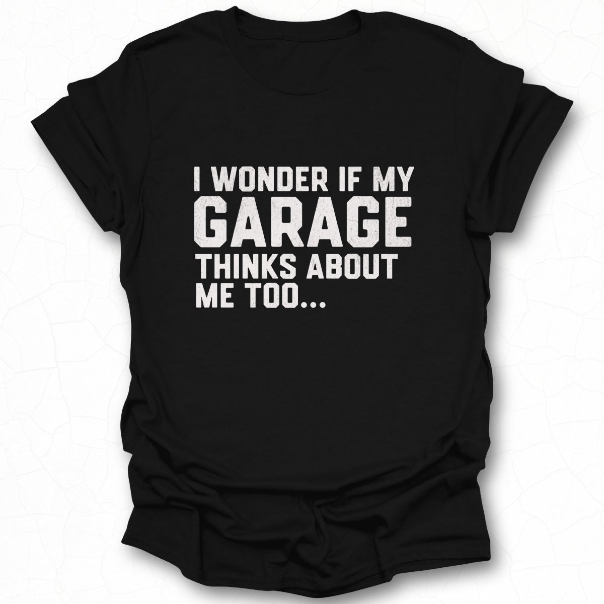 I Wonder If My Garage Thinks About Me Too Shirt