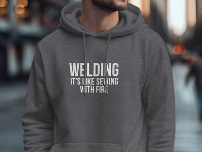 Welding It's Like Sewing with Fire Hoodie
