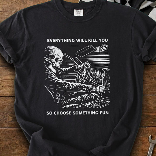 T-shirt with skeleton driving car and text "Everything will kill you, so choose something fun."