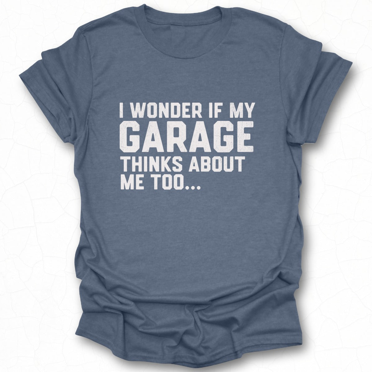I Wonder If My Garage Thinks About Me Too... Shirt