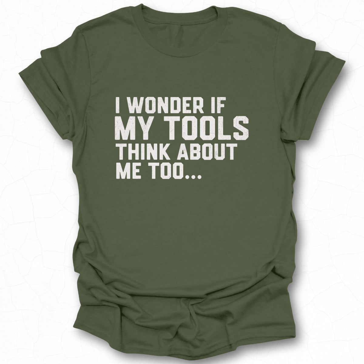 I Wonder If My Tools Think About Me Too T-shirt
