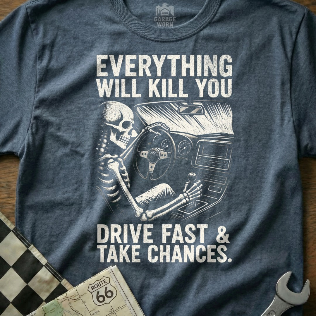 Everything Will Kill You Drive Fast and Take Chances Shirt