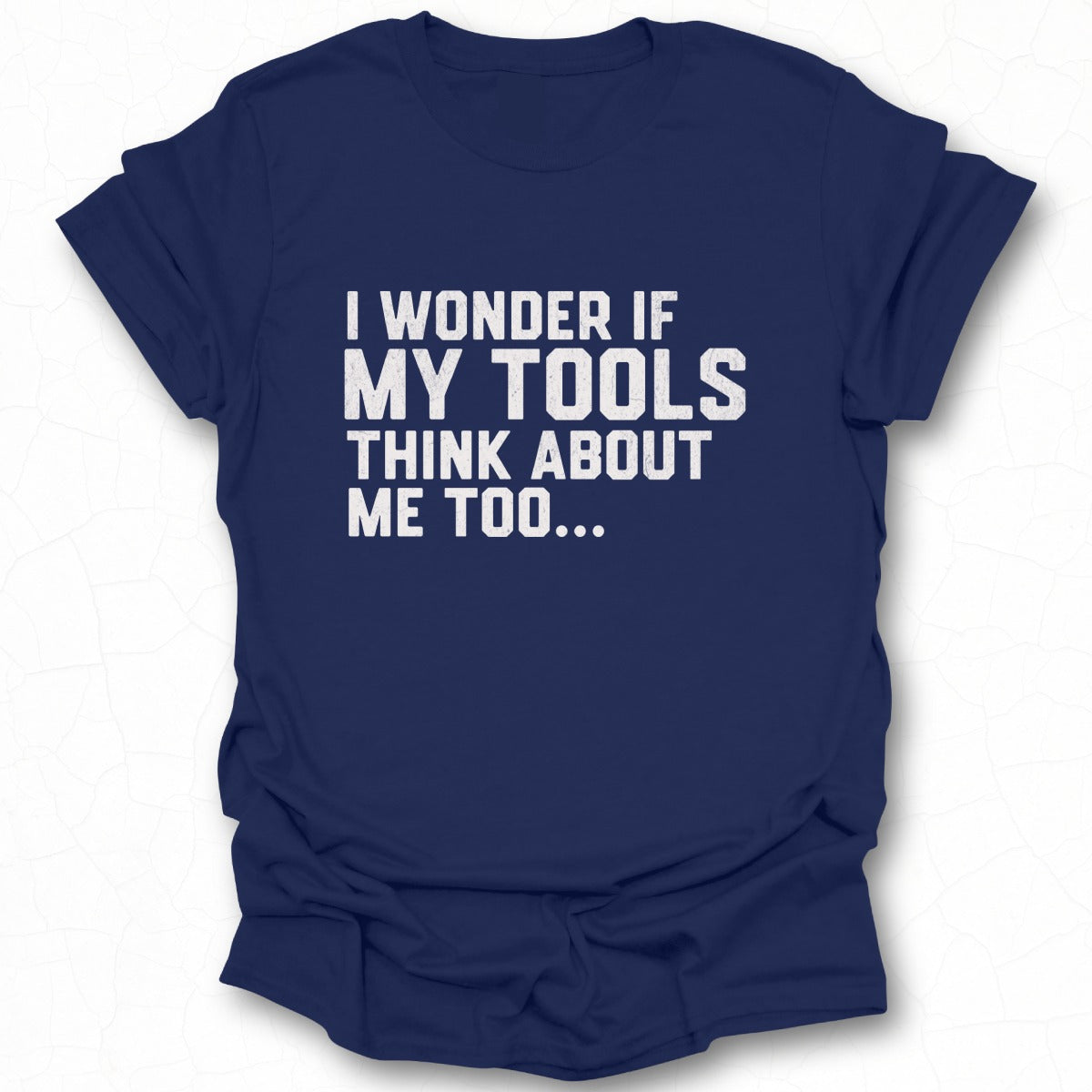 I Wonder If My Tools Think About Me Too Shirt