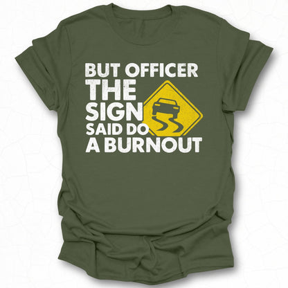 But Officer The Sign Said Do A Burnout T-Shirt