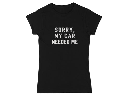 Sorry My Car Needed Me Statement T-shirt