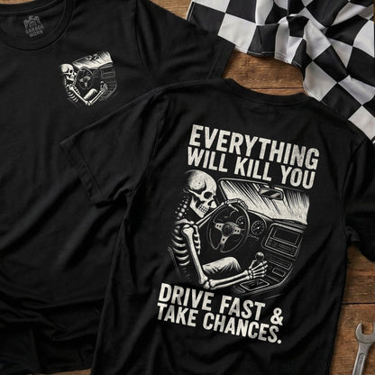 EVERYTHING WILL KILL YOU DRIVE FAST AND TAKE CHANCES shirt