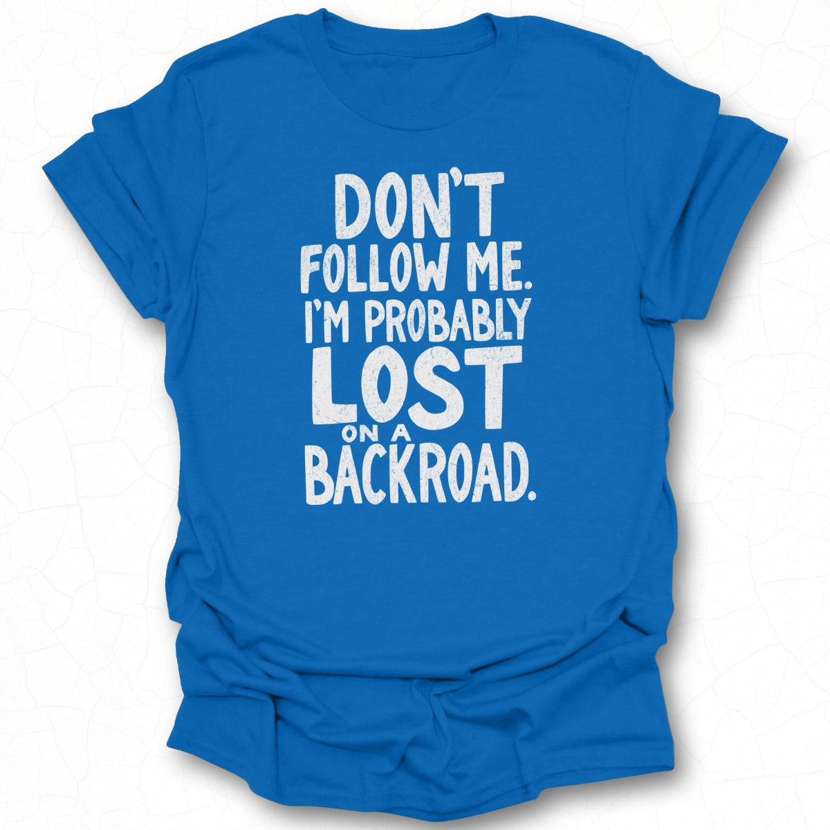 I'm Probably Lost on a Backroad T-Shirt