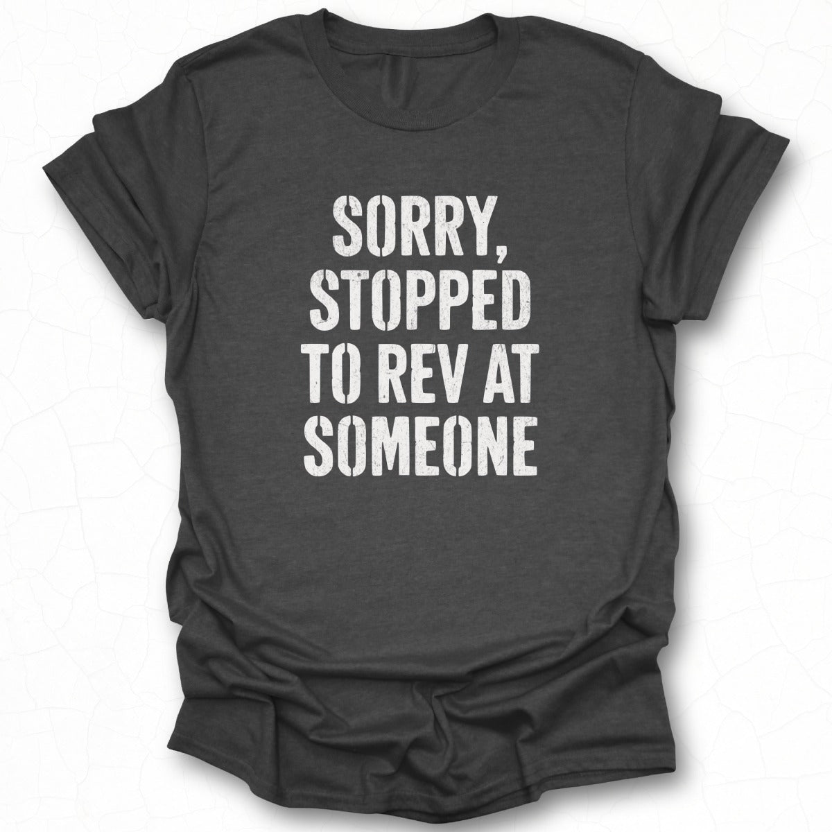 Sorry Stopped to Rev at Someone Graphic Tee
