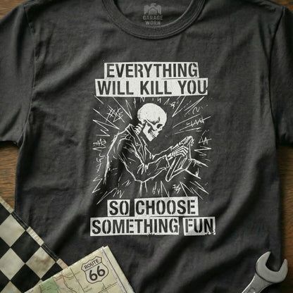 Graphic t-shirt with a skeleton driving a car and text: "Everything will kill you so choose something fun."