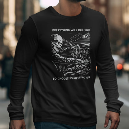 Black long-sleeve shirt with skeleton driving and text "Everything Will Kill You So Choose Something Fun".