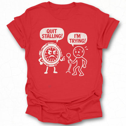 Quit Stalling I'm Trying Humorous Graphic Shirt