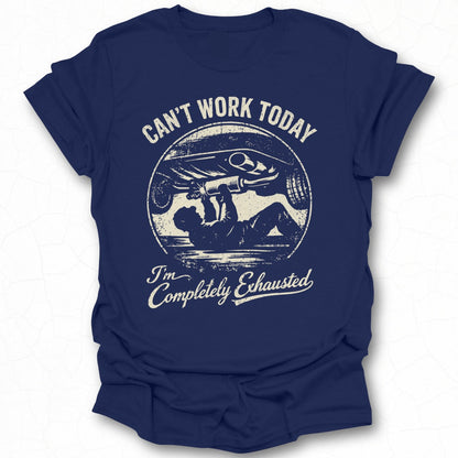 Can't Work Today I'm Completely Exhausted Shirt