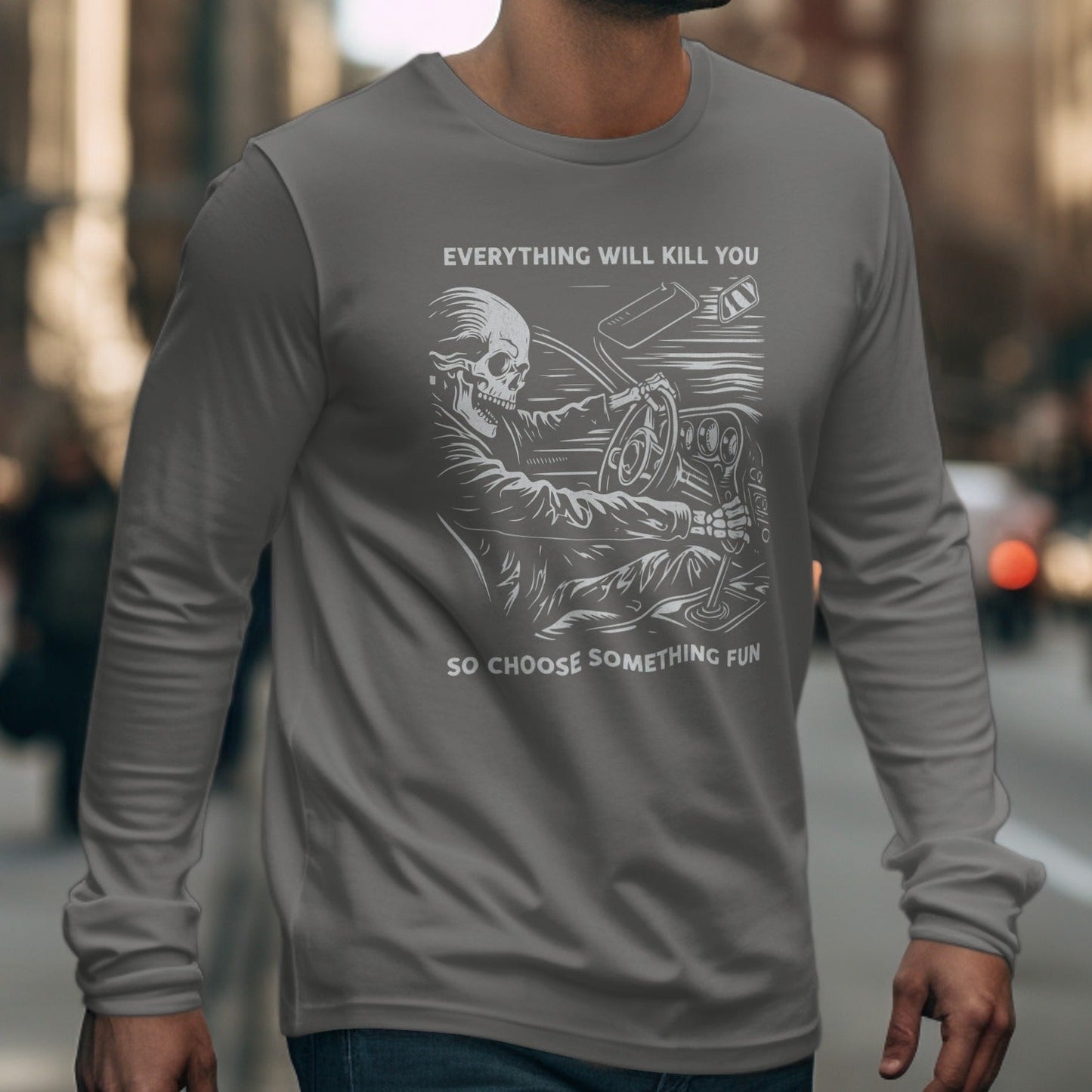 Gray long-sleeve shirt with a skeleton driving and text "EVERYTHING WILL KILL YOU SO CHOOSE SOMETHING FUN".