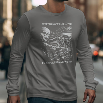 Gray long-sleeve shirt with a skeleton driving and text "EVERYTHING WILL KILL YOU SO CHOOSE SOMETHING FUN".