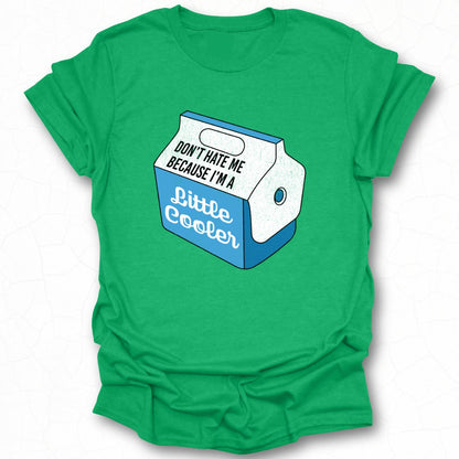 Don't Hate Me Because I'm A Little Cooler T-shirt