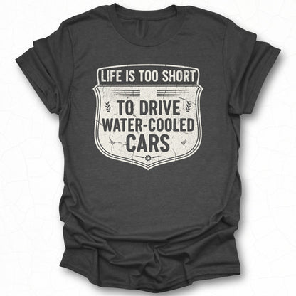 Life Is Too Short Drive Water-Cooled Cars T-shirt