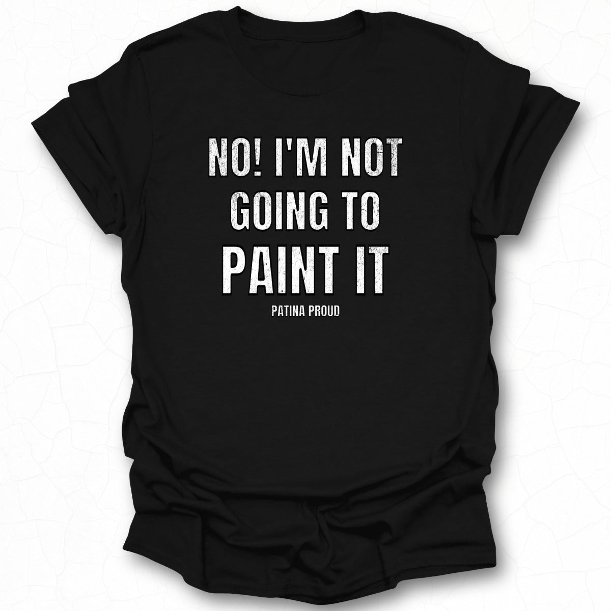 No I'm Not Going To Paint It Patina Proud product