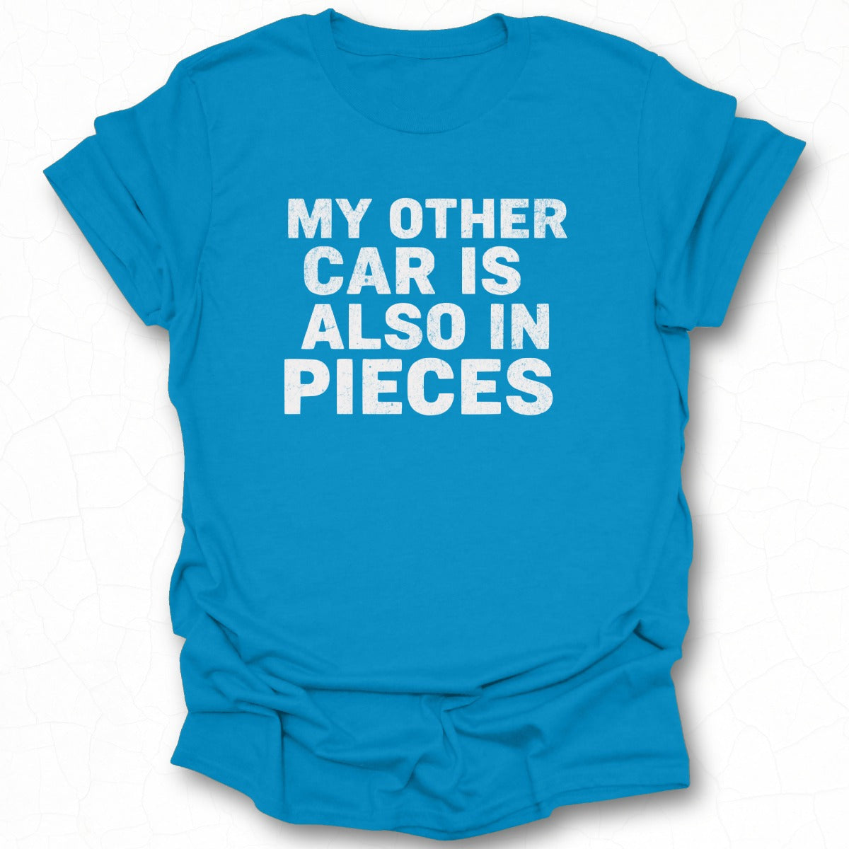 My Other Car Is Also In Pieces T-shirt