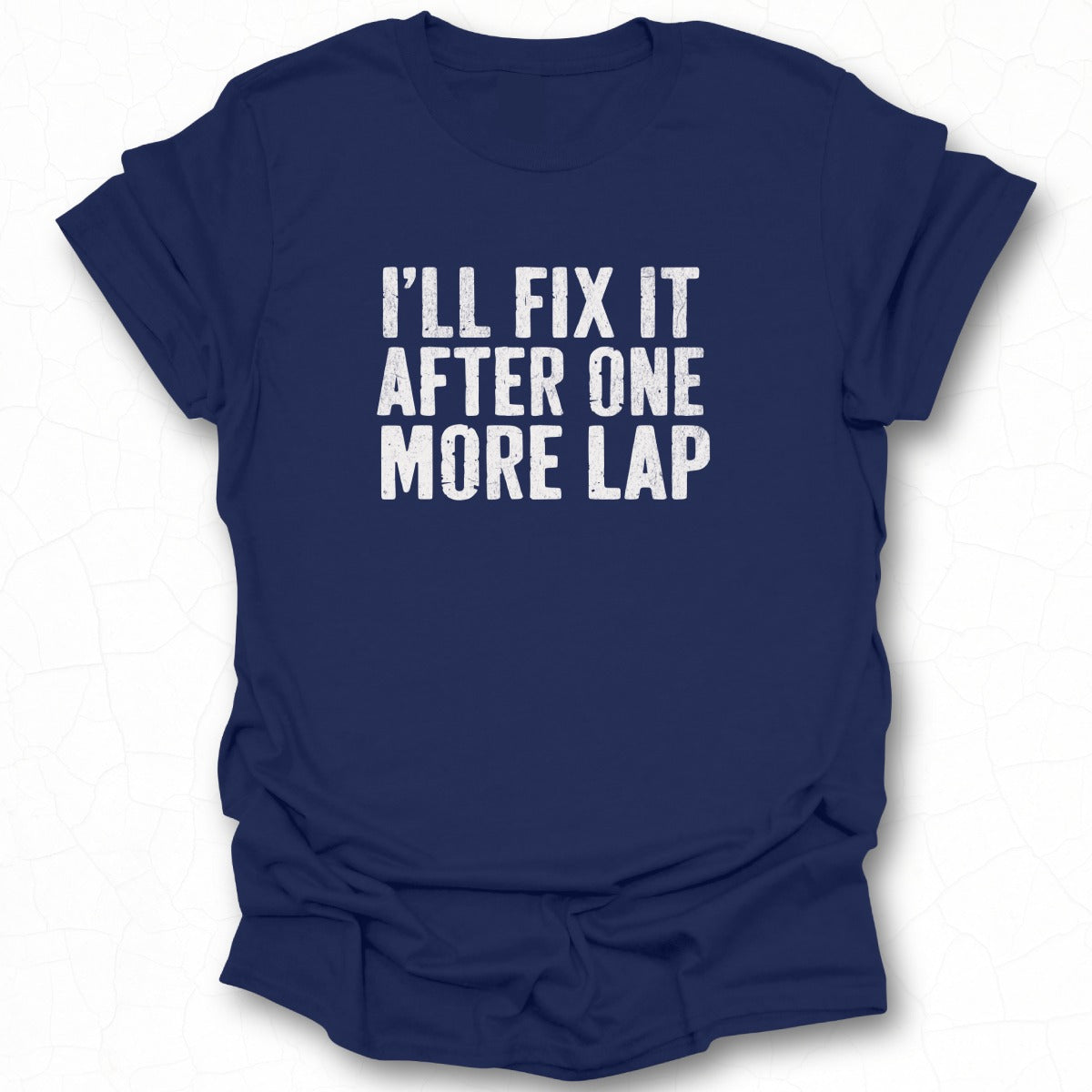 Funny I'll Fix It After One More Lap T-Shirt