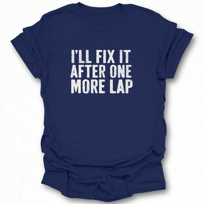Funny I'll Fix It After One More Lap T-Shirt