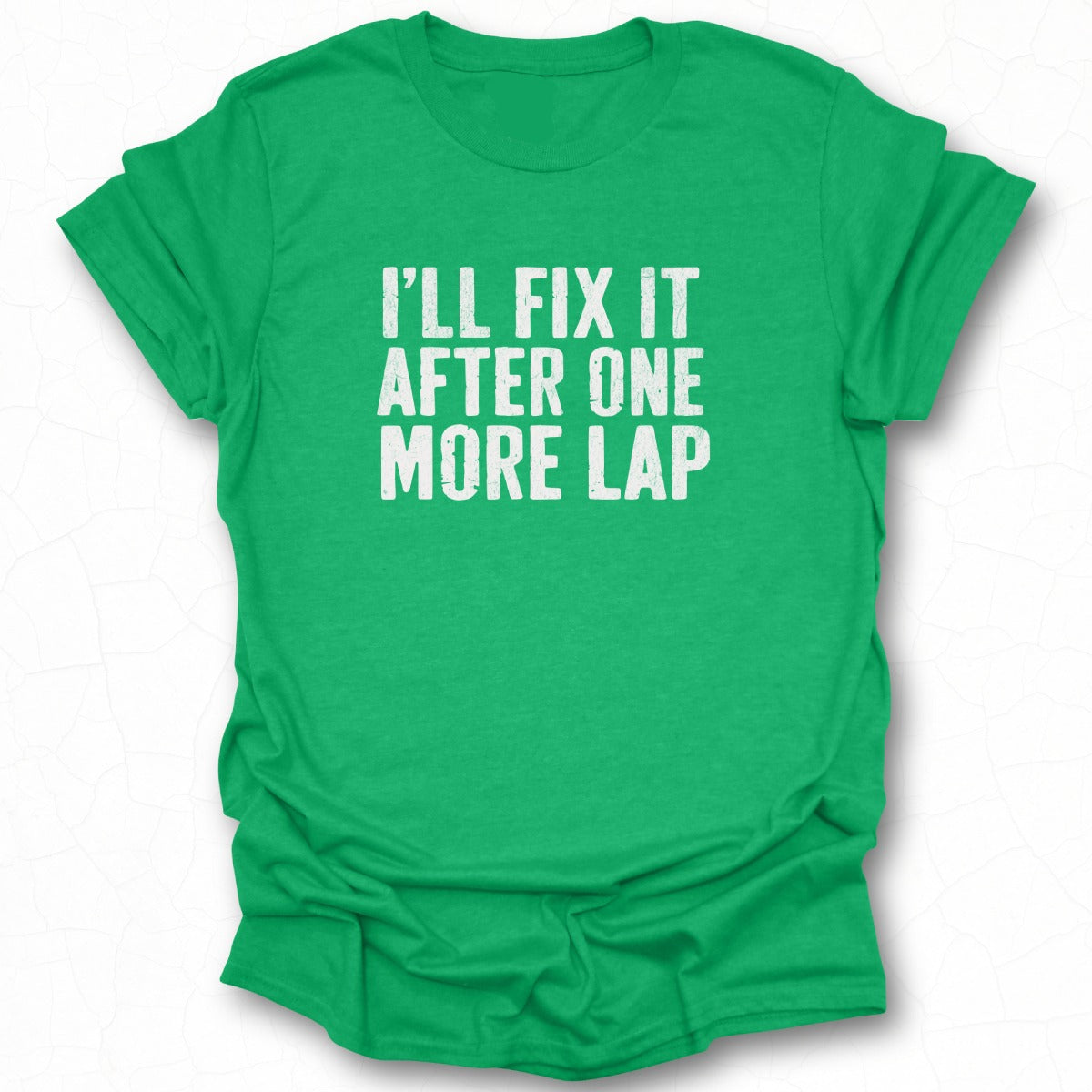 I'll Fix It After One More Lap Shirt