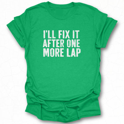 I'll Fix It After One More Lap Shirt