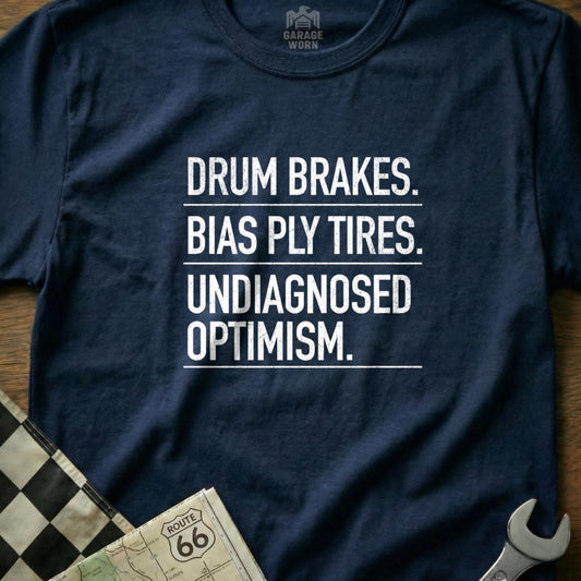 Drum Brakes Bias Ply Tires Undiagnosed Optimism Shirt