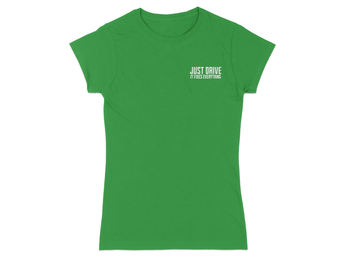 Green t-shirt with white text that reads "JUST DRIVE IT FIXES EVERYTHING".