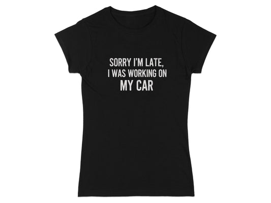 Sorry I'm Late I Was Working On My Car T-Shirt