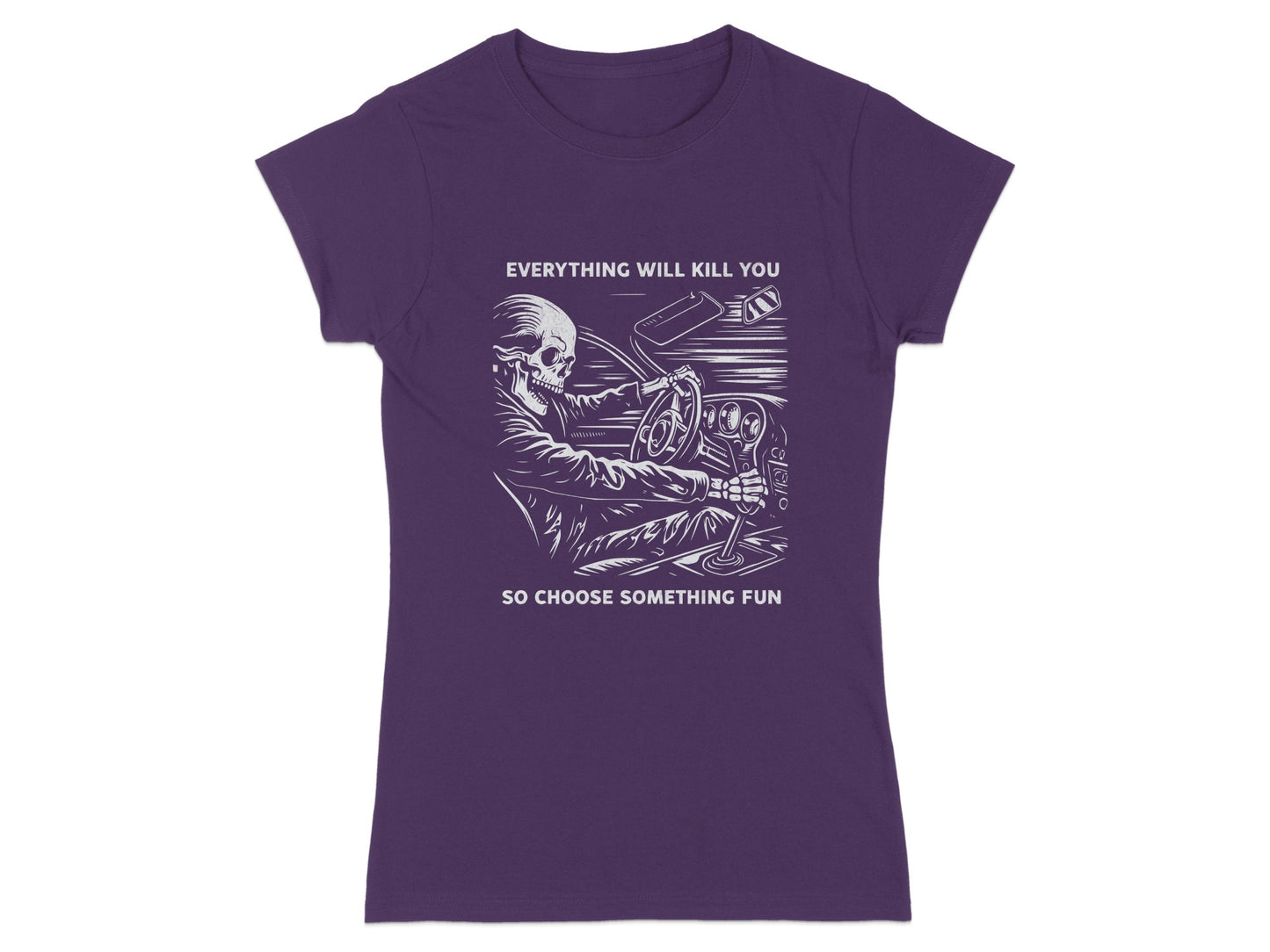 T-shirt with skeleton driving, "Everything will kill you, so choose something fun."
