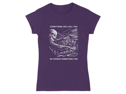 T-shirt with skeleton driving, "Everything will kill you, so choose something fun."