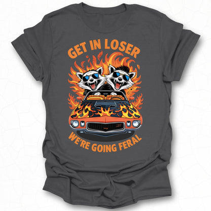Get In Loser We Are Going Feral T-Shirt