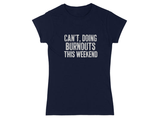 Can't Doing Burnouts This Weekend T-Shirt