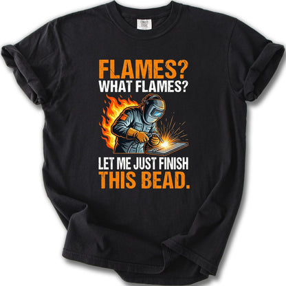 Flames What Flames Let Me Just Finish This Bead Shirt