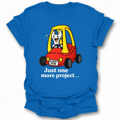 Just One More Project Almost Done Printed Shirt