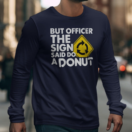 Long sleeve shirt with white text and a roundabout sign: "But Officer the sign said do a donut."