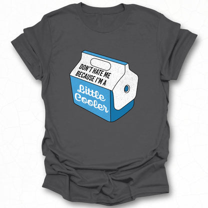 Don't Hate Me Because I'm a Little Cooler shirt