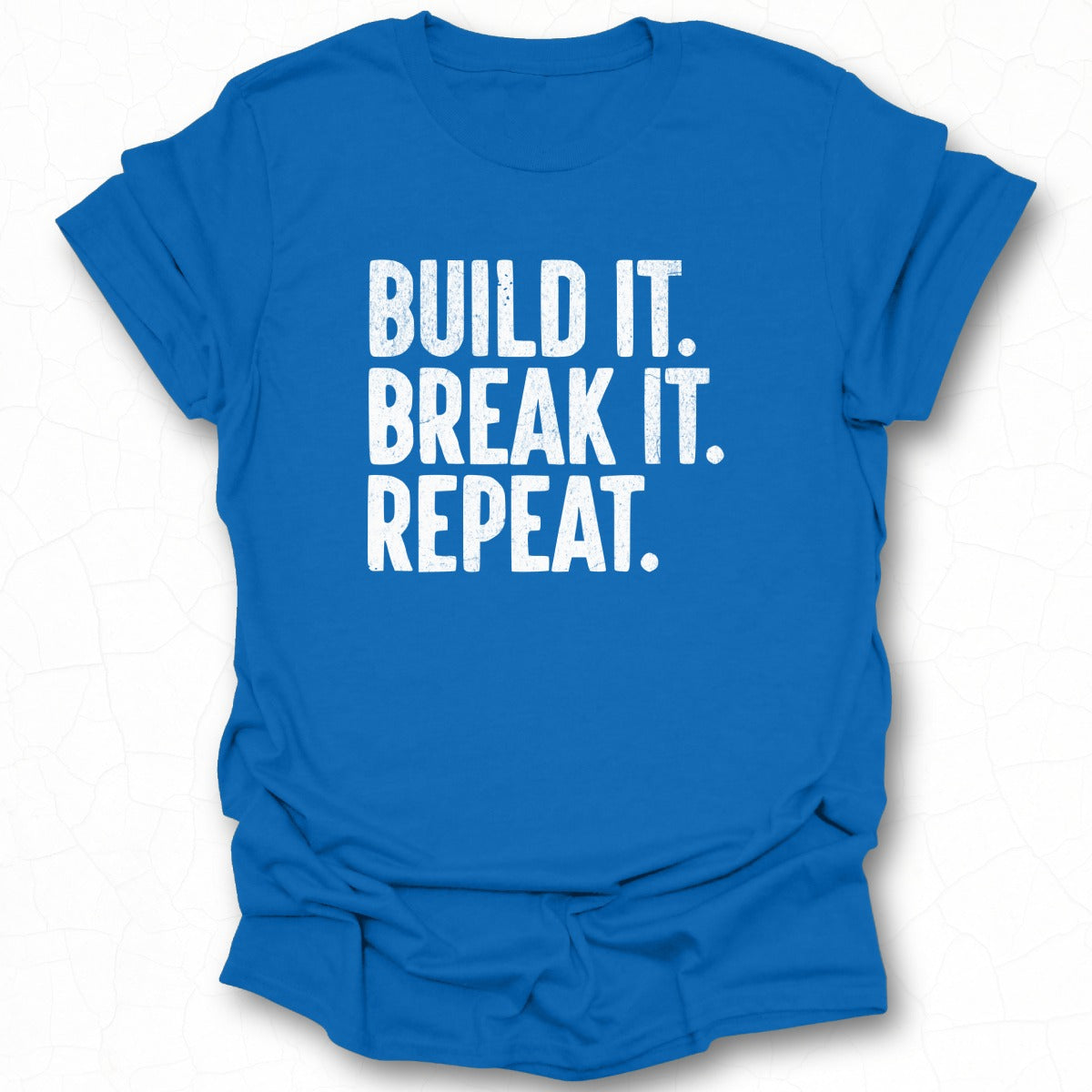 BUILD IT BREAK IT REPEAT Slogan Shirt