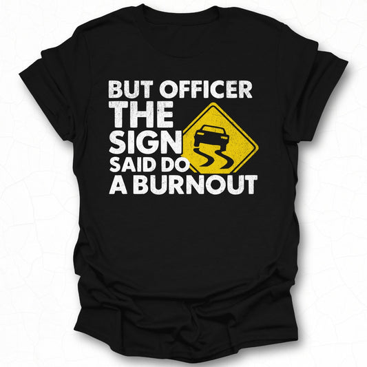 But Officer The Sign Said Do a Burnout shirt