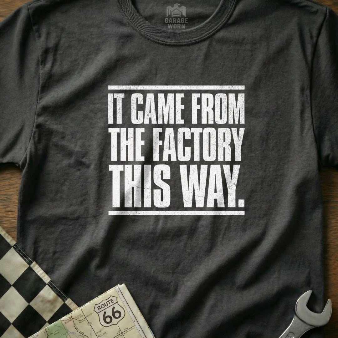 It Came From the Factory This Way T-shirt