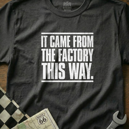It Came From the Factory This Way T-shirt