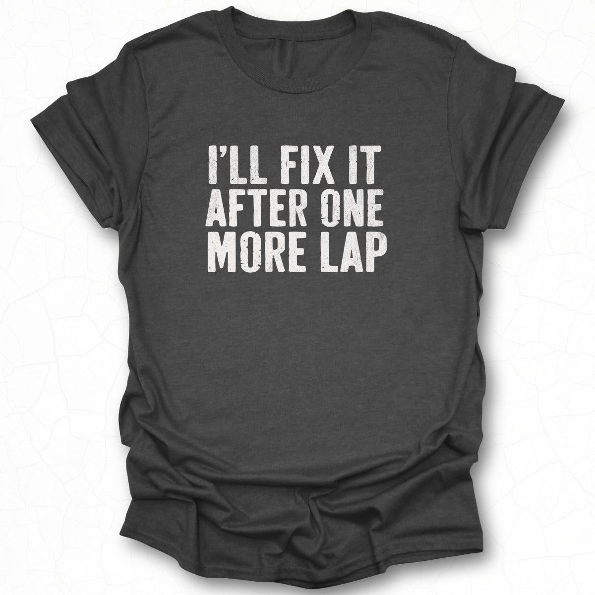 I'll Fix It After One More Lap T-Shirt