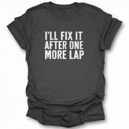 I'll Fix It After One More Lap T-Shirt