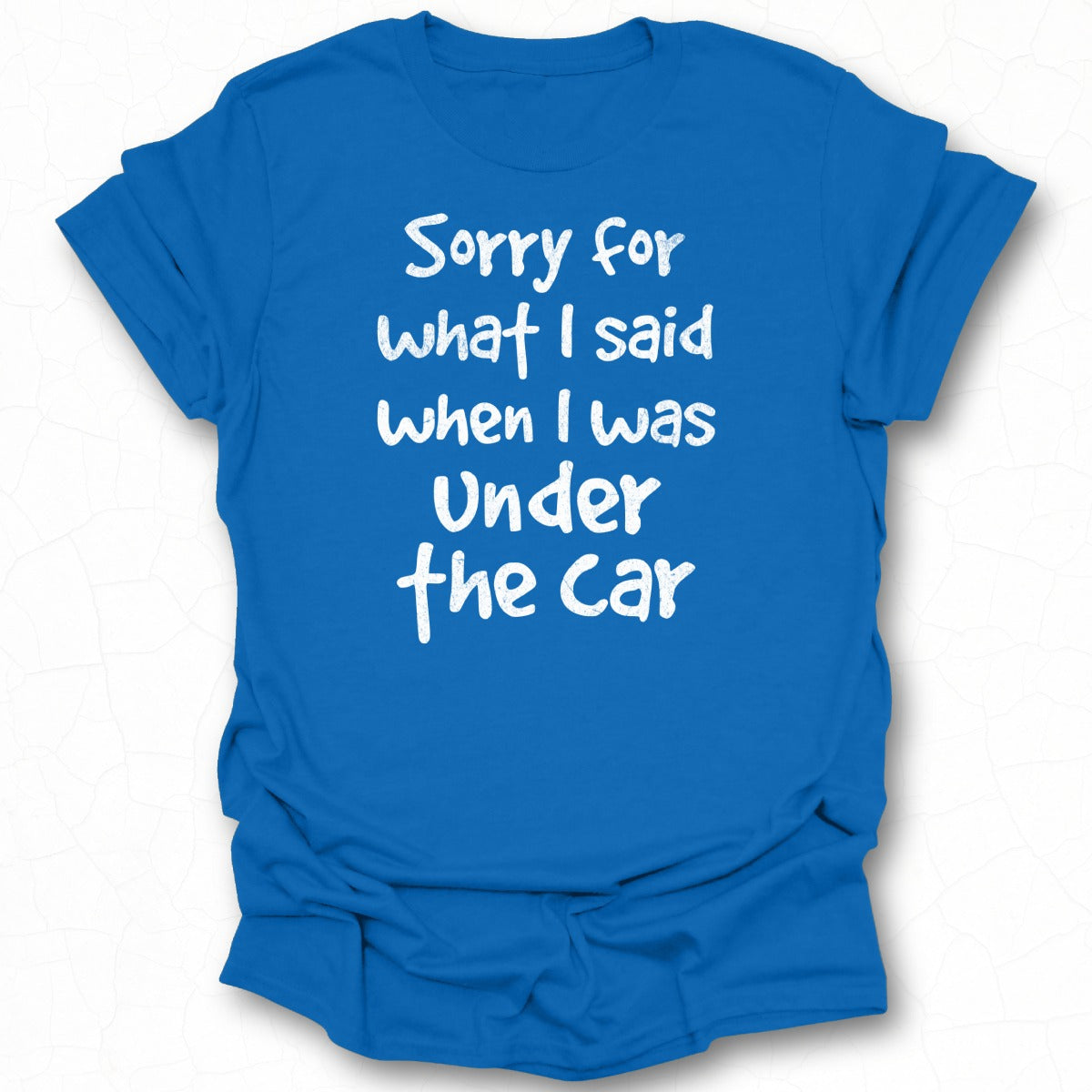 Sorry for What I Said When I Was Under the Car T-Shirt