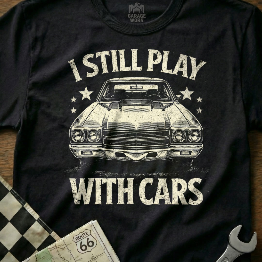 I Still Play With Cars Classic Car Enthusiast Shirt