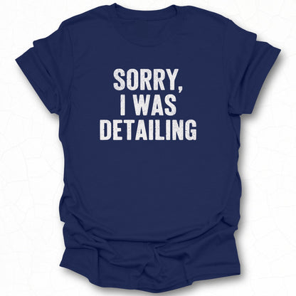 Sorry I Was Detailing shirt