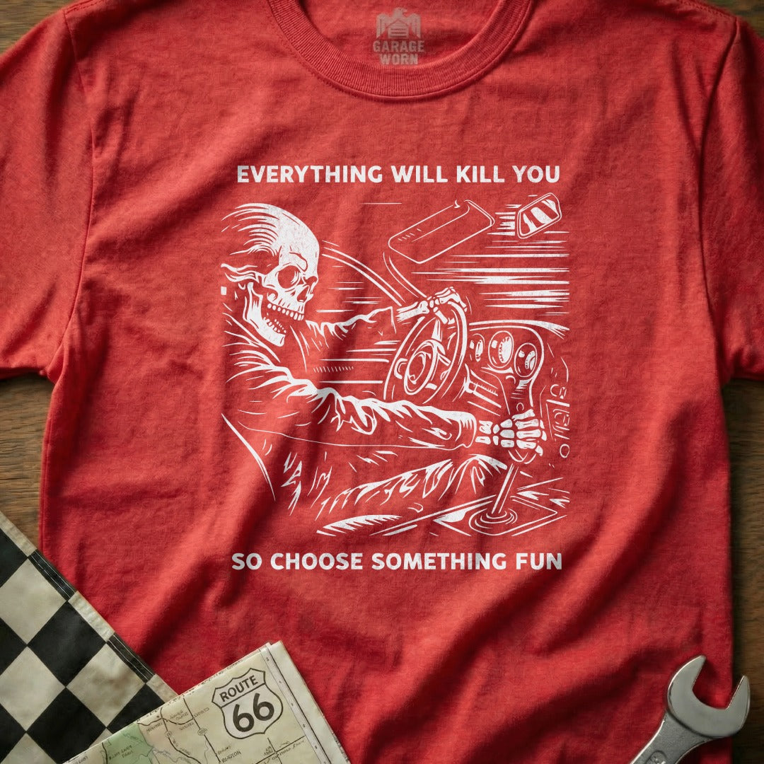 Everything Will Kill You So Choose Something Fun Shirt