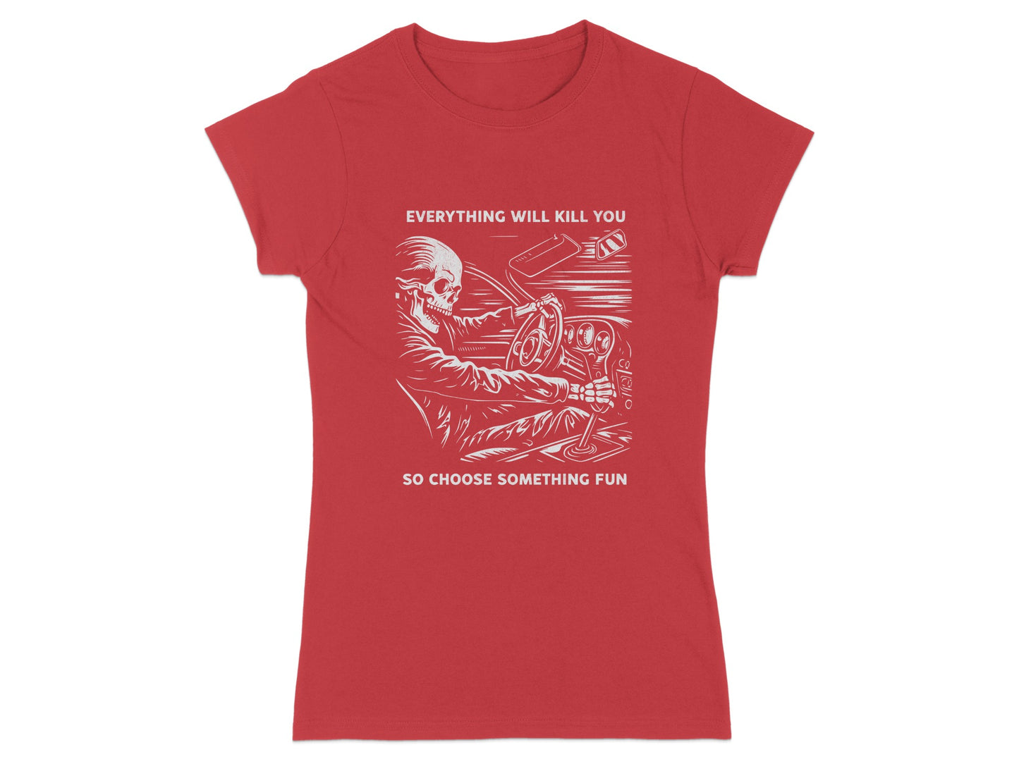 T-shirt with skeleton driving, "Everything will kill you so choose something fun."