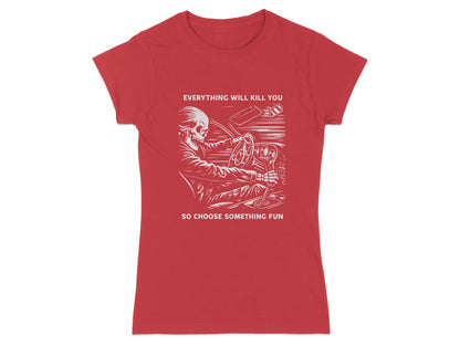 T-shirt with skeleton driving, "Everything will kill you so choose something fun."