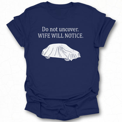 Do not uncover WIFE WILL NOTICE Funny Graphic T-shirt